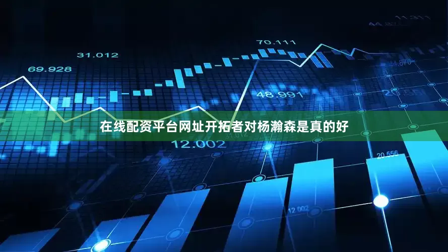 在线配资平台网址开拓者对杨瀚森是真的好
