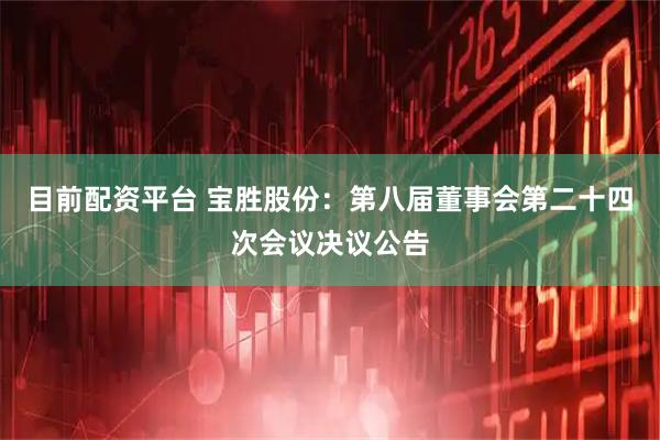目前配资平台 宝胜股份：第八届董事会第二十四次会议决议公告