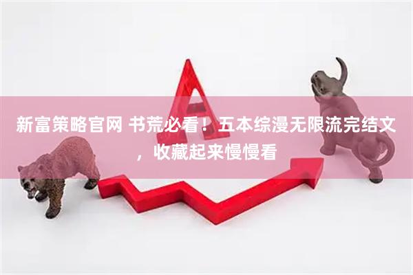 新富策略官网 书荒必看！五本综漫无限流完结文，收藏起来慢慢看