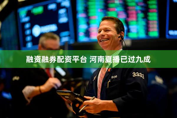 融资融券配资平台 河南夏播已过九成